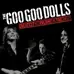 Goo Goo Dolls merupakan band rock yang berasal dari Amerika Serikat