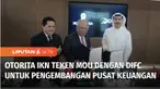 Otorita Ibu Kota Nusantara dan Dubai International Financial Centre atau DIFC menandatangani nota kesepahaman atau Memorandum of Understanding penyediaan layanan konsultasi dan pengetahuan dalam pengembangan pusat keuangan di Ibu Kota Nusantara.