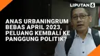 Anas Urbaningrum Bebas April 2023, Peluang Kembali ke Panggung Politik?
