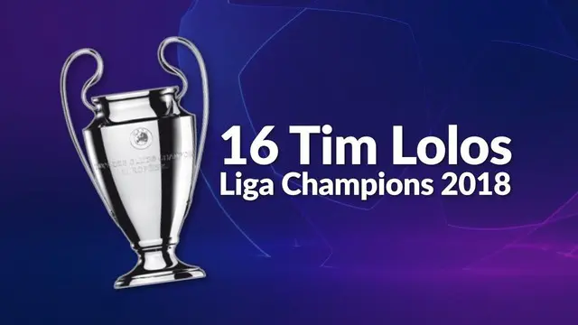 16 tim telah memastikan lolos ke babak 16 besar Liga Champions 2018.
