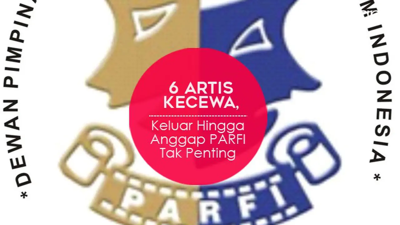 [Bintang] 6 Artis Kecewa, Keluar Hingga Anggap PARFI Tak Penting