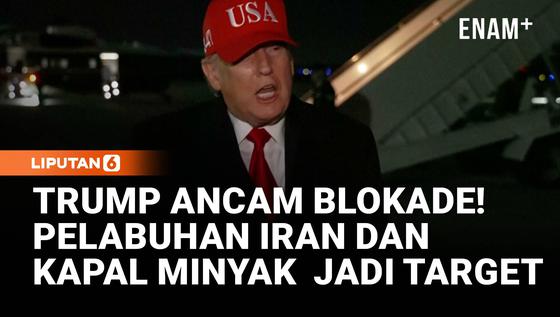 Trump Ancam Blokade Iran, Semua Pelabuhan dan Kapal Minyak Jadi Target