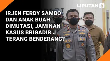 Irjen Ferdy Sambo dan Anak Buah Dimutasi, Jaminan Kasus Brigadir J Terang Benderang?