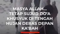 MASYA ALLAH... TETAP SUJUD DO'A KHUSYUK DI TENGAH HUJAN DERAS DEPAN KA'BAH