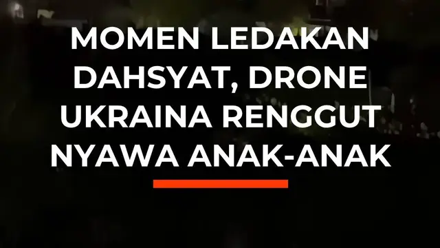 Momen Ledakan Dahsyat, Drone Ukraina Renggut Nyawa Anak-Anak