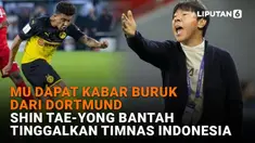 Mulai dari MU dapat kabar buruk dari Dortmund hingga Shin Tae-Yong bantah tinggalkan Timnas Indonesia, berikut sejumlah berita menarik News Flash Sport Liputan6.com.