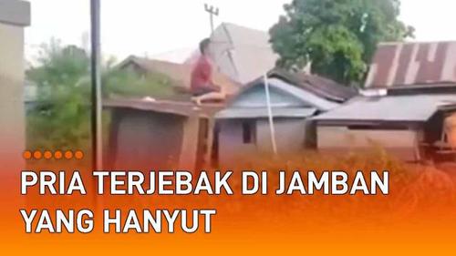 VIDEO: Viral Pria Terjebak di Jamban yang Hanyut Terbawa Banjir