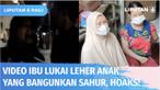 Kejamnya narasi dan aksi penyebaran konten hoaks, buat ibu ini dihujat oleh netizen! Video soal ibu lukai leher anak karena bangunkan sahur, ternyata hoaks! Pelaku yang membuat narasi dan menyebarkan konten telah ditangkap.