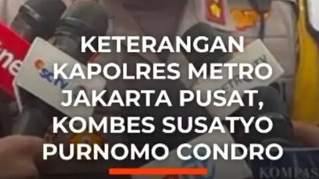 Keterangan Kapolres Metro Jakarta Pusat, Kombes Susatyo?Purnomo?Condro