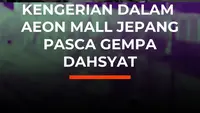 Kengerian dalam  Aeon Mall Jepang Pasca Gempa Dahsyat