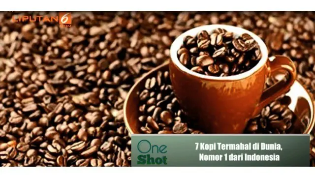 #OneShot: 7 Kopi Termahal di Dunia, Nomor 1 dari Indonesia