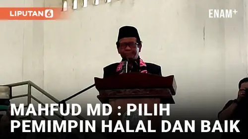 VIDEO: Mahfud MD Ingatkan untuk Pilih Pemimpin yang Baik dan Halal