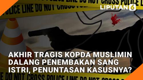 VIDEO: Akhir Tragis Kopda Muslimin Dalang Penembakan Sang Istri, Penuntasan Kasusnya?