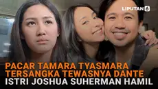 Mulai dari pacar Tamara Tyasmara tersangka tewasnya Dante hingga istri Joshua Suherman hamil, berikut sejumlah berita menarik News Flash Showbiz Liputan6.com.