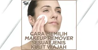 Cara Memilih Makeup Remover Sesuai Jenis Kulit Wajah