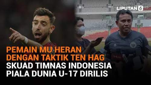 Pemain MU Heran dengan Taktik Ten Hag, Skuad Timnas Indonesia Piala Dunia U-17 Dirilis