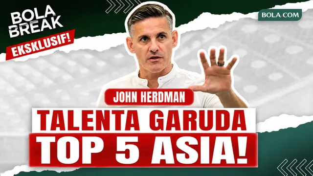 Bola Break: John Herdman Ungkap PR Besar Timnas Indonesia, Talenta Garuda Sudah Masuk Top 5 Asia!