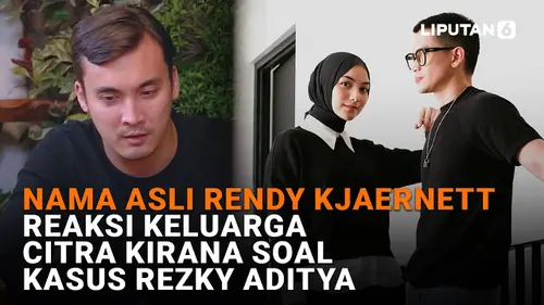 Nama Asli Rendy Kjaernett, Reaksi Keluarga Citra Kirana Soal Kasus Rezky Aditya