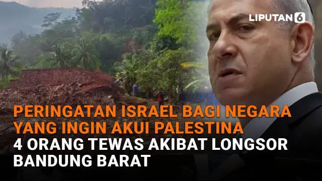 Mulai dari peringatan Israel bagi negara yang ingin akui Palestina hingga 4 orang tewas akibat longsor Bandung Barat, berikut sejumlah berita menarik News Flash Liputan6.com.