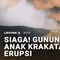 Kilas Peristiwa 24 Jam: Gunung Anak Krakatau Erupsi hingga Pilot Tewas Ditembak KKB