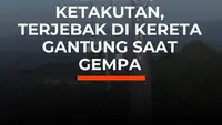 Menangis Ketakutan, Terjebak di Kereta Gantung saat Gempa
