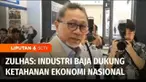 Menteri Perdagangan, Zulkifli Hasan menilai industri besi dan baja memiliki peran sentral dalam mendukung ketahanan ekonomi nasional.