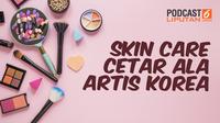 Podcast Showbiz Skincare Cetar ala Artis Korea