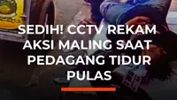Sedih! CCTV Rekam Aksi Maling saat Pedagang Tidur Pulas
