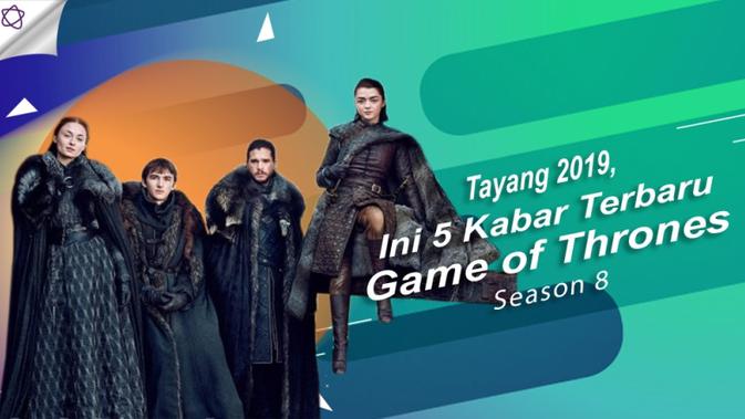 Tayang 2019, Ini 5 Kabar Terbaru Game of Thrones Season 8 