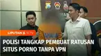 Polisi menangkap pembuat ratusan situs porno yang dapat dibuka tanpa menggunakan VPN. Dari penelusuran Subdit V Siber Ditreskrimsus Polda Jawa Timur, ada 280 situs porno yang dibuat tersangka, dan 3.000 video di antaranya video porno anak.