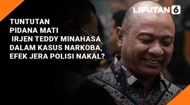 Tuntutan Pidana Mati Irjen Teddy Minahasa dalam Kasus Narkoba, Efek Jera Polisi Nakal?