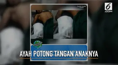 Berita Ayah Potong Tangan Anak Hari Ini - Kabar Terbaru Terkini ...