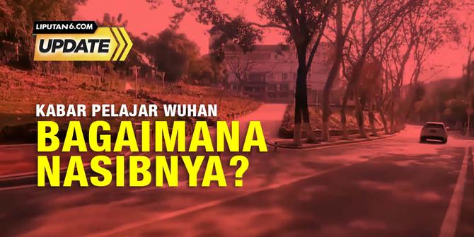 Liputan6 Update: Nasib Mahasiswa Wuhan Asal Indonesia