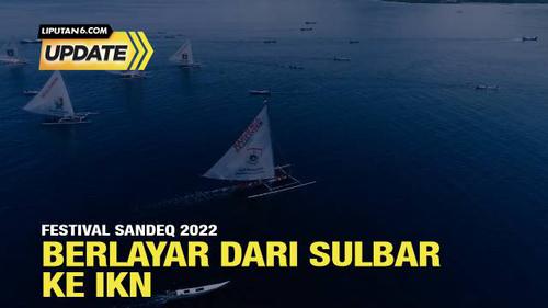 Liputan6 Update: Festival Sandeq 2022, Berlayar dari Sulawesi Barat ke Ibu Kota Nusantara
