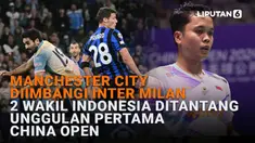 Mulai dari Manchester City diimbangi Inter Milan hingga 2 wakil Indonesia ditantang unggulan pertama China Open di News Flash Sport Liputan6.com.