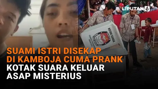 Mulai dari suami istri disekap di Kamboja cuma prank hingga kotak suara keluar asap misterius, berikut sejumlah berita menarik News Flash Liputan6.com.