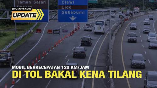 Liputan6 Update: Mobil Berkecepatan 120 Km per jam di Tol Bakal Kena Tilang
