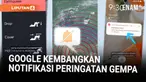 Google telah mengembangkan sistem peringatan deteksi gempa yang bisa memberikan notifikasi beberapa saat sebelum gempa terjadi, serta memberikan saran apa yang harus dilakukan.