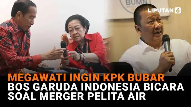 Mulai dari Megawati ingin KPK bubar hingga bos Garuda Indonesia bicara soal merger Pelita Air, berikut sejumlah berita menarik News Flash Liputan6.com.