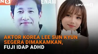 Mulai dari aktor Korea Lee Sun Kyun segera dimakamkan hingga Fuji idap ADHD, berikut sejumlah berita menarik News Flash Showbiz Liputan6.com.