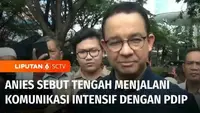 Anies Baswedan yang sudah mengantongi dukungan DPW PKB DKI Jakarta dalam pilkada mendatang, menyatakan saat ini tengah menjalin komunikasi intensif dengan PDI Perjuangan.
