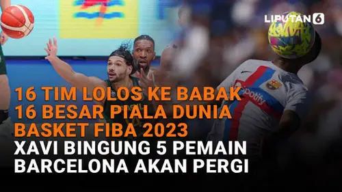 16 Tim Lolos ke Babak 16 Besar Piala Dunia Basket FIBA 2023,  Xavi Bingung 5 Pemain Barcelona Akan Pergi