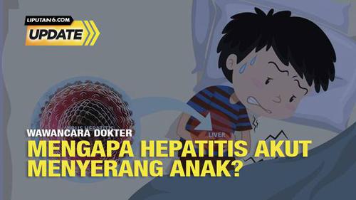 Liputan6 Update: Mengapa Hepatitis Akut Menyerang Anak?