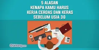 5 Alasan Kenapa Kamu Harus Kerja Keras dan Cerdas Sebelum Usia 30