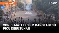 Eks PM Bangladesh Dijatuhi Hukuman Mati, Massa Mengamuk