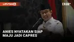 Anies Baswedan Nyatakan Siap Jadi Capres 2024