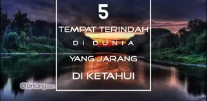 5 Tempat Terindah yang Belum Banyak Terjamah.