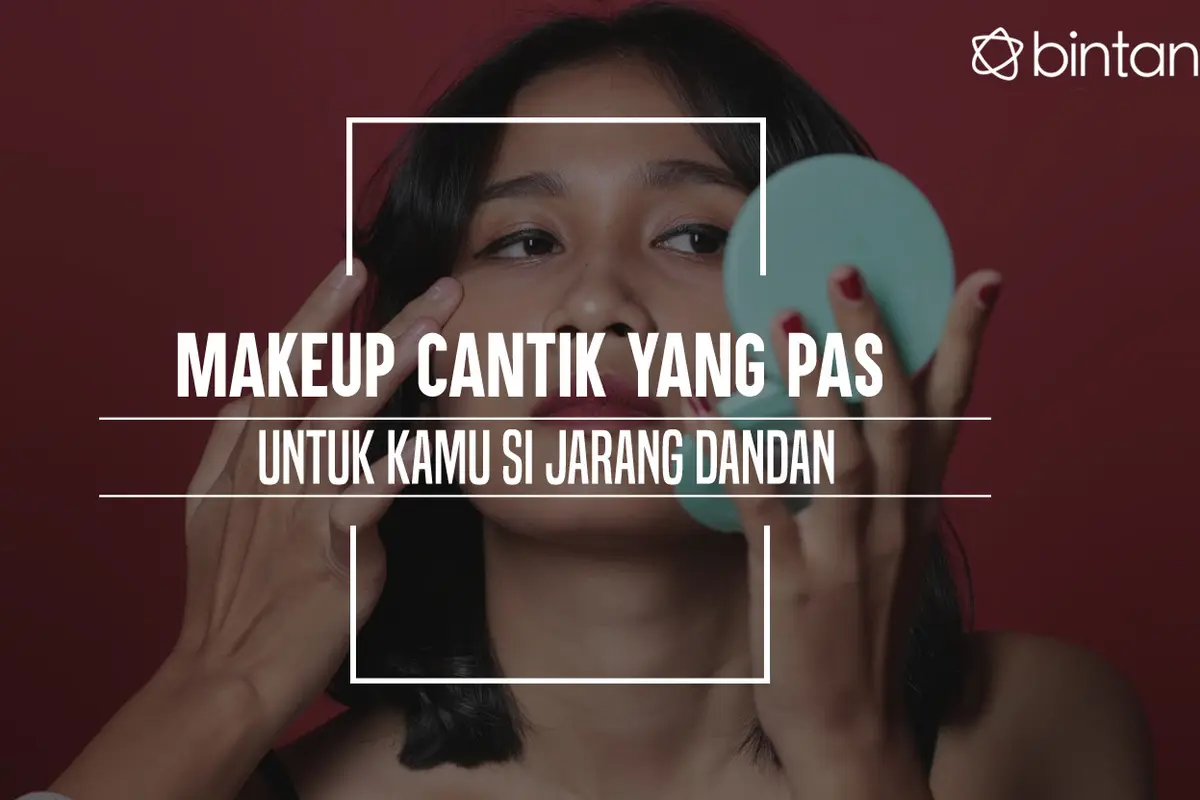 Makeup Cantik yang Pas untuk Kamu Si Jarang Dandan