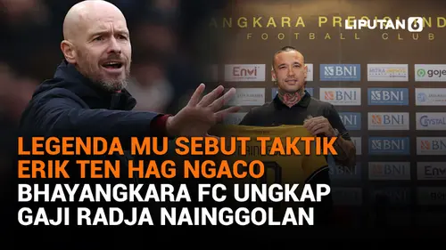 Legenda MU Sebut Taktik Erik ten Hag Ngaco, Bhayangkara FC Ungkap Gaji Radja Nainggolan
