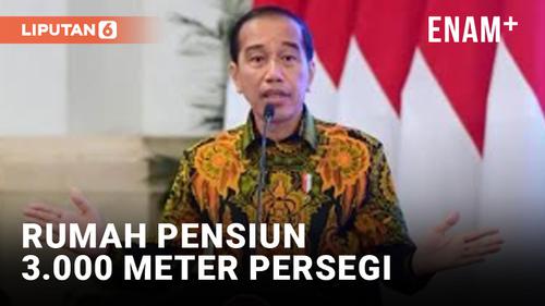 VIDEO: Heboh! Jokowi Akan Dapat Rumah Pensiun Seluas 3.000 Meter Persegi